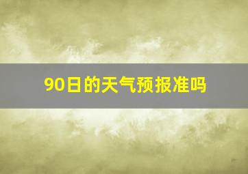 90日的天气预报准吗