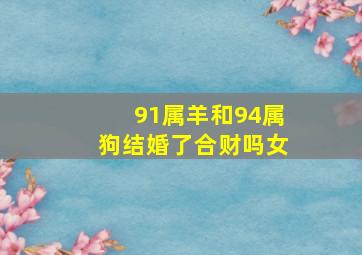 91属羊和94属狗结婚了合财吗女