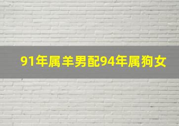 91年属羊男配94年属狗女