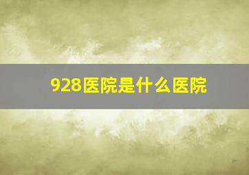 928医院是什么医院