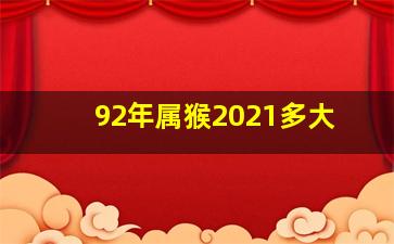 92年属猴2021多大