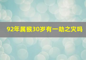 92年属猴30岁有一劫之灾吗