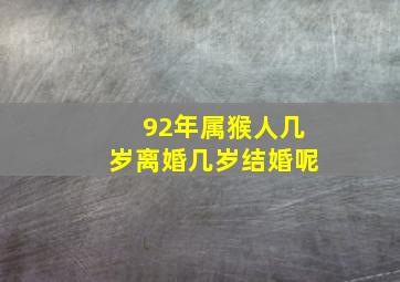 92年属猴人几岁离婚几岁结婚呢