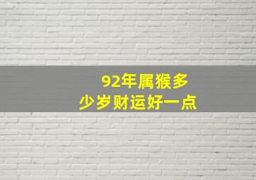 92年属猴多少岁财运好一点