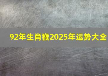 92年生肖猴2025年运势大全