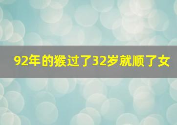 92年的猴过了32岁就顺了女