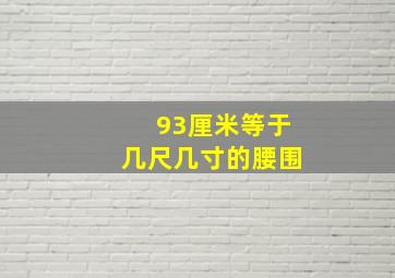 93厘米等于几尺几寸的腰围