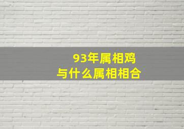 93年属相鸡与什么属相相合