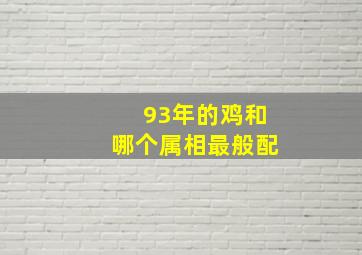 93年的鸡和哪个属相最般配