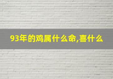 93年的鸡属什么命,喜什么