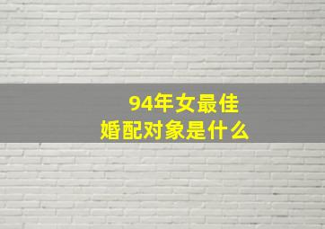 94年女最佳婚配对象是什么