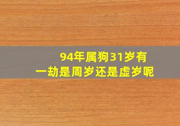 94年属狗31岁有一劫是周岁还是虚岁呢