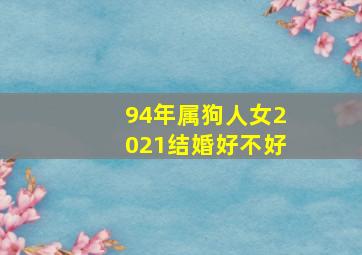 94年属狗人女2021结婚好不好