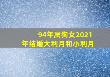 94年属狗女2021年结婚大利月和小利月