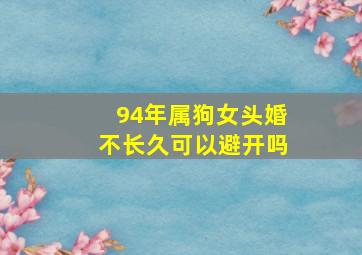 94年属狗女头婚不长久可以避开吗