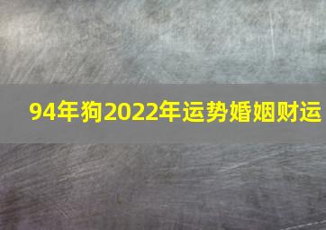 94年狗2022年运势婚姻财运