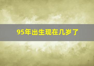 95年出生现在几岁了