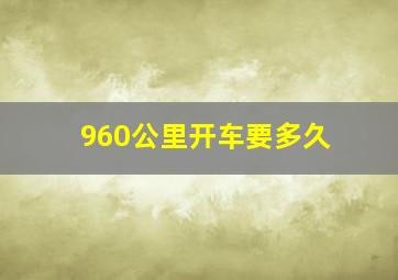 960公里开车要多久