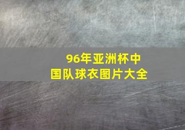 96年亚洲杯中国队球衣图片大全