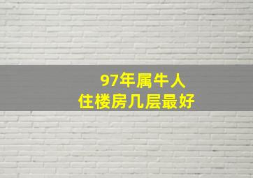 97年属牛人住楼房几层最好