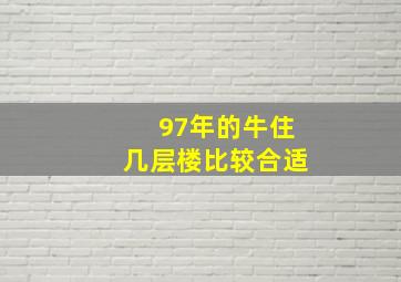 97年的牛住几层楼比较合适