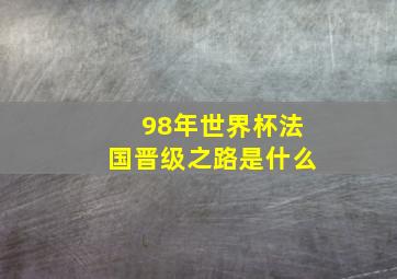 98年世界杯法国晋级之路是什么