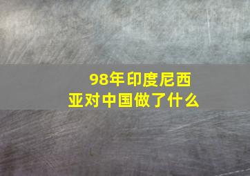 98年印度尼西亚对中国做了什么