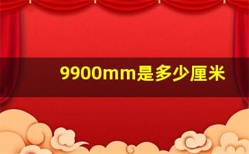 9900mm是多少厘米