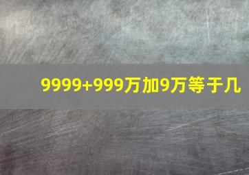 9999+999万加9万等于几