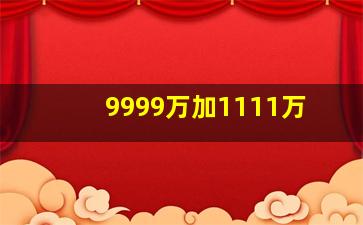 9999万加1111万