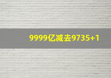 9999亿减去9735+1