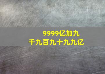 9999亿加九千九百九十九九亿