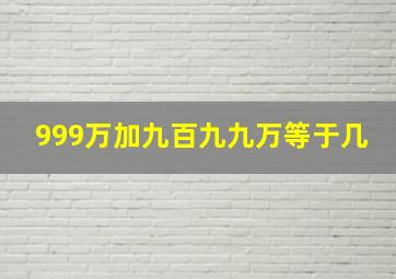 999万加九百九九万等于几