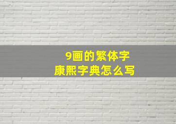 9画的繁体字康熙字典怎么写