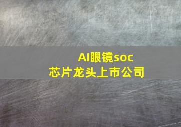 AI眼镜soc芯片龙头上市公司