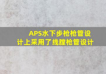 APS水下步枪枪管设计上采用了线膛枪管设计