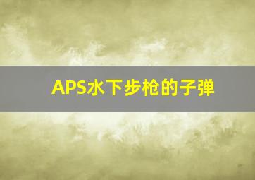 APS水下步枪的子弹