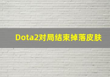 Dota2对局结束掉落皮肤