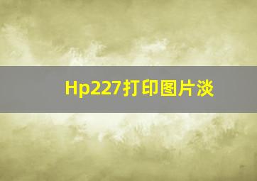 Hp227打印图片淡