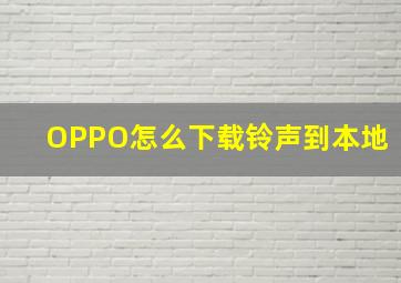 OPPO怎么下载铃声到本地