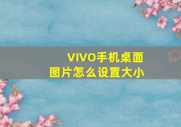 VIVO手机桌面图片怎么设置大小