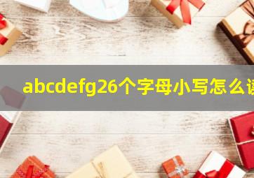 abcdefg26个字母小写怎么读