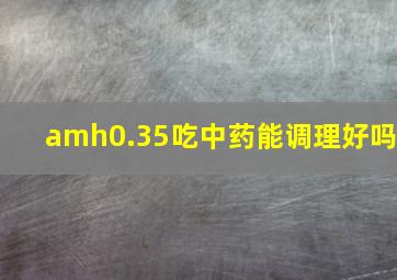 amh0.35吃中药能调理好吗