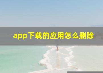 app下载的应用怎么删除