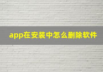 app在安装中怎么删除软件