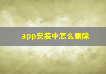 app安装中怎么删除