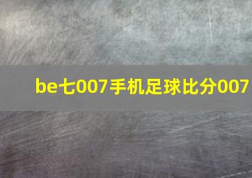 be七007手机足球比分007