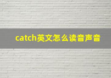 catch英文怎么读音声音