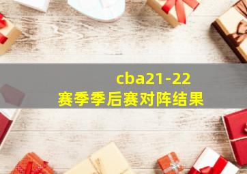 cba21-22赛季季后赛对阵结果