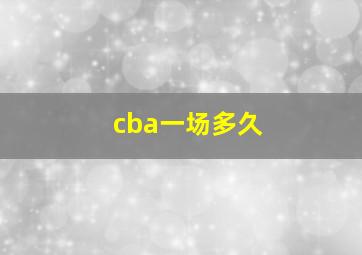 cba一场多久